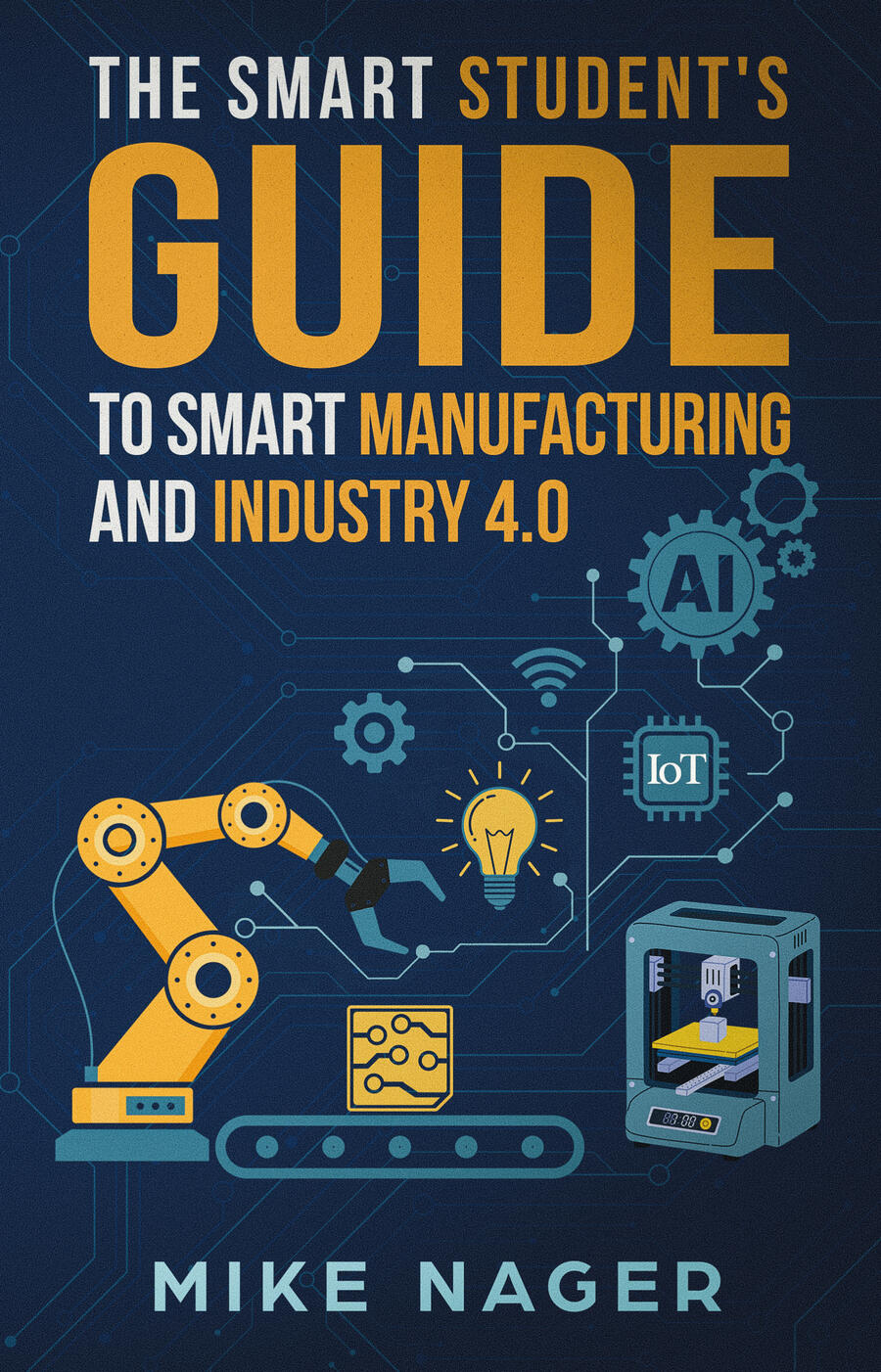 Cover of Mike Nager book Smart Student's Guide to Smart Manufacturing and Industry 4.0